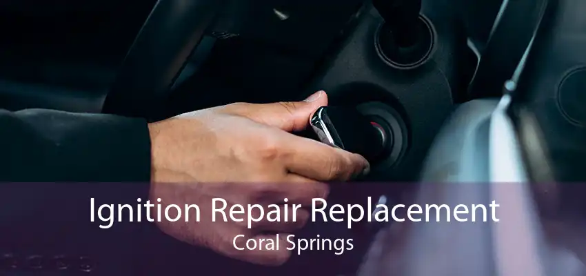Ignition Repair Replacement Coral Springs